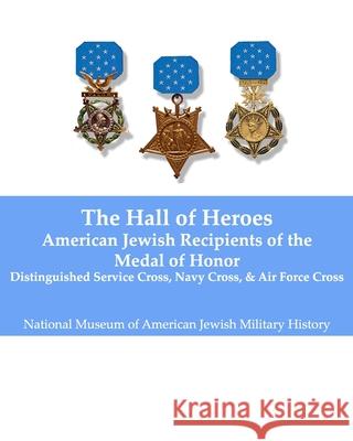 Hall of Heroes: American Jewish Recipients of the Medal of Honor National Museum of American Jewish Milit 9781981773978 Createspace Independent Publishing Platform - książka