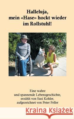 Halleluja, mein Hase hockt wieder im Rollstuhl!: Eine unglaubliche Lebensgeschichte Feller, Peter 9783748159322 Books on Demand - książka