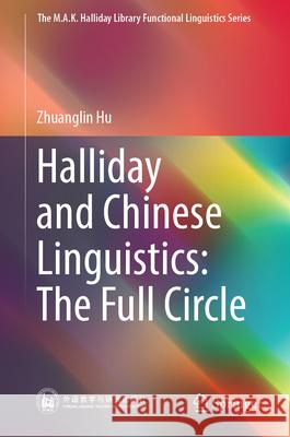 Halliday and Chinese Linguistics: The Full Circle Zhuanglin Hu Min Yang 9789819932313 Springer - książka