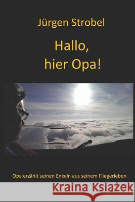 Hallo, hier Opa!: Opa erzählt seinen Enkeln aus seinem Fliegerleben Strobel, Jürgen 9781794681293 Independently Published - książka