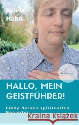 Hallo, mein Geistführer!: Finde deinen spirituellen Begleiter für dein Leben Hahn, Sylvia 9783347103238 Tredition Gmbh - książka