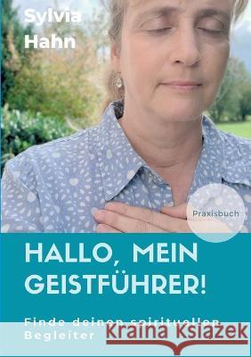 Hallo, mein Geistführer!: Finde deinen spirituellen Begleiter für dein Leben Hahn, Sylvia 9783347115071 Tredition Gmbh - książka