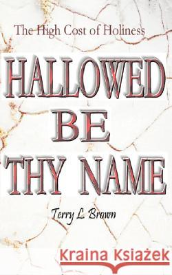 Hallowed Be Thy Name Terry L. Brown 9781420820546 Authorhouse - książka