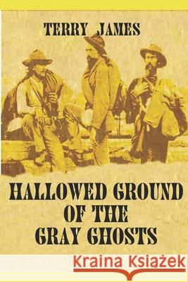 Hallowed Ground of the Gray Ghosts Terry James 9781794632684 Independently Published - książka