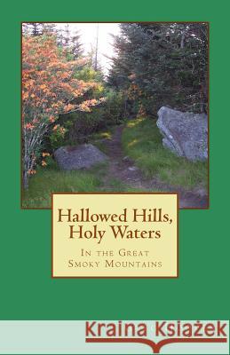 Hallowed Hills, Holy Waters: In the Great Smoky Mountains Greg Hoover 9781496191793 Createspace - książka