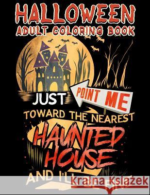 Halloween Adult Coloring Book Just Point Me Toward the Nearest Haunted House and I'll Be Fine: Halloween Coloring Book for Adults with Fantasy Style S Adam and Marky 9781729001073 Independently Published - książka