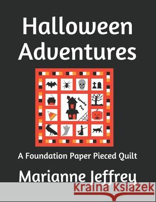 Halloween Adventures: A Foundation Paper Pieced Quilt Marianne G. Jeffrey 9781699014035 Independently Published - książka