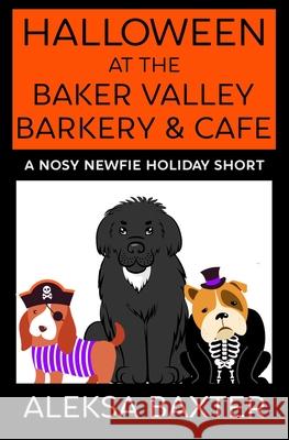 Halloween at the Baker Valley Barkery & Cafe: A Nosy Newfie Holiday Short Aleksa Baxter 9781950902644 Miss Fancypants Mysteries - książka