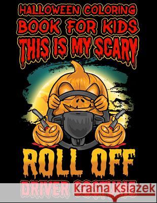 Halloween Coloring Book for Kids This Is My Scary Roll Off Driver Costume: Halloween Kids Coloring Book with Fantasy Style Line Art Drawings Adam and Marky 9781728775098 Independently Published - książka