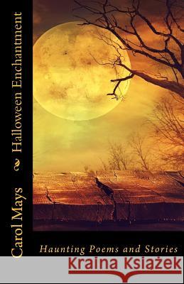 Halloween Enchantment: Haunting Poems and Stories Carol Mays 9781976542497 Createspace Independent Publishing Platform - książka