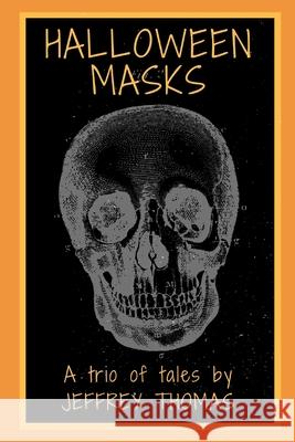 Halloween Masks: A Trio of Tales Jeffrey Thomas 9781086389289 Independently Published - książka