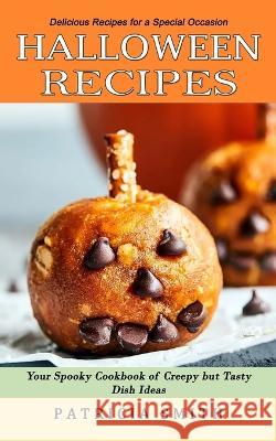 Halloween Recipes: Delicious Recipes for a Special Occasion (Your Spooky Cookbook of Creepy but Tasty Dish Ideas) Patricia Smith 9781774859537 Simon Dough - książka
