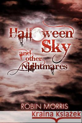 Halloween Sky and Other Nightmares Robin Morris 9781475169713 Createspace - książka