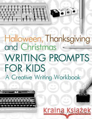 Halloween, Thanksgiving and Christmas Writing Prompts for Kids: A Creative Writing Workbook Bryan Cohen 9781479395712 Createspace - książka