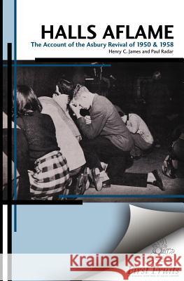 Halls Aflame: An Account of the Spontaneous Revivals at Asbury College in 1950 and 1958 Henry C. James Paul Rader Robert E. Coleman 9781621711025 First Fruits Press - książka
