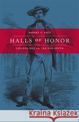 Halls of Honor: College Men in the Old South Robert F. Pace 9780807138717 Louisiana State University Press - książka