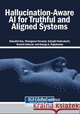 Hallucination-Aware AI for Truthful and Aligned Systems Das, Baisakhi, Perumal, Thinagaran, Chakrabarti, Satyajit 9798337373218 Igi Global Scientific Publishing - książka