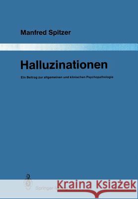 Halluzinationen: Ein Beitrag Zur Allgemeinen Und Klinischen Psychopathologie Spitzer, Manfred 9783642832970 Springer - książka