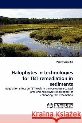 Halophytes in technologies for TBT remediation in sediments Carvalho, Pedro 9783843357081 LAP Lambert Academic Publishing AG & Co KG - książka