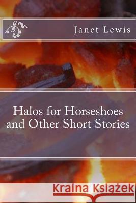 Halos for Horseshoes and Other Short Stories MS Janet Marie Lewis 9781544033303 Createspace Independent Publishing Platform - książka