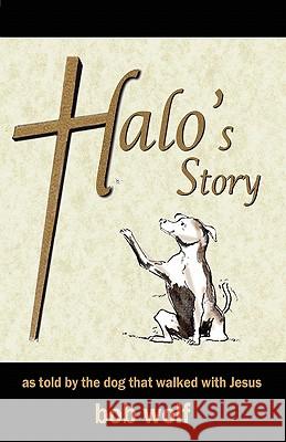 Halo's Story: as told by the dog that walked with Jesus Wolf, Bob 9781456503345 Createspace - książka