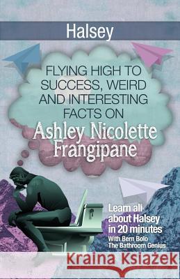 Halsey: Flying High to Success, Weird and Interesting Facts on Ashley Nicolette Frangipane! Bern Bolo 9781546532804 Createspace Independent Publishing Platform - książka