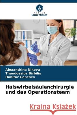 Halswirbelsaulenchirurgie und das Operationsteam Alexandrina Nikova Theodossios Birbilis Dimitar Ganchev 9786205762578 Verlag Unser Wissen - książka