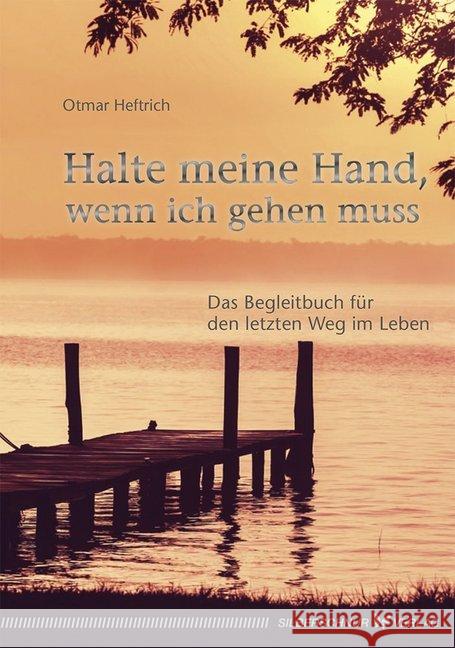 Halte meine Hand, wenn ich gehen muss : Das Begleitbuch für den letzten Weg im Leben Heftrich, Otmar 9783898455145 Silberschnur - książka