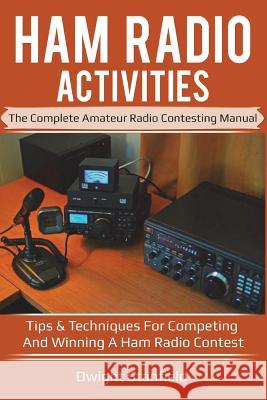 Ham Radio Activities: The Complete Amateur Radio Contesting Manual: Tips & Techniques for Competing & Winning in a Ham Radio Contest Dwight Stanfield 9781985895966 Createspace Independent Publishing Platform - książka