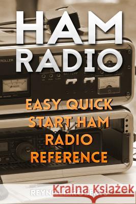 Ham Radio: Easy Quick Start Ham Radio Reference Reynold Roberts 9781986436045 Createspace Independent Publishing Platform - książka