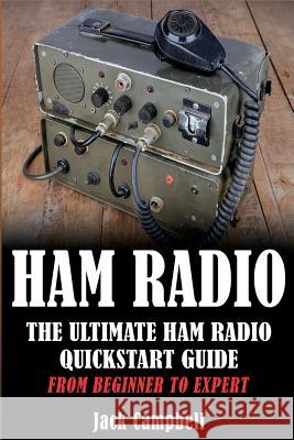 Ham Radio: The Ultimate Ham Radio Quickstart Guide - From Beginner to Expert Jack Campbell 9781533578969 Createspace Independent Publishing Platform - książka