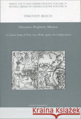 Hamann's Prophetic Mission : A Genetic Study of Three Late Works Against the Enlightenment Timothy Beech 9781906540227 Maney Publishing - książka