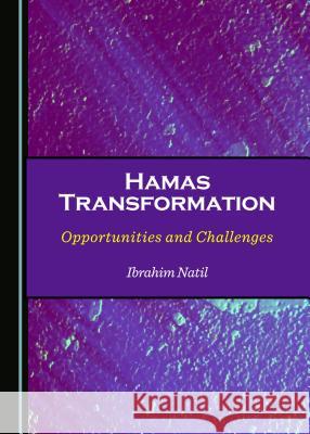 Hamas Transformation: Opportunities and Challenges Ibrahim Natil 9781443878340 Cambridge Scholars Publishing - książka