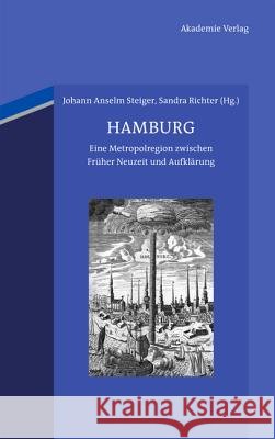 Hamburg: Eine Metropolregion Zwischen Früher Neuzeit Und Aufklärung Johann Anselm Steiger, Sandra Richter 9783050057842 Walter de Gruyter - książka