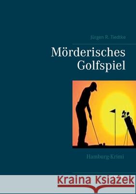 Hamburg-Krimi - Mörderisches Golfspiel Tiedtke, Jürgen R. 9783752628487 Books on Demand - książka