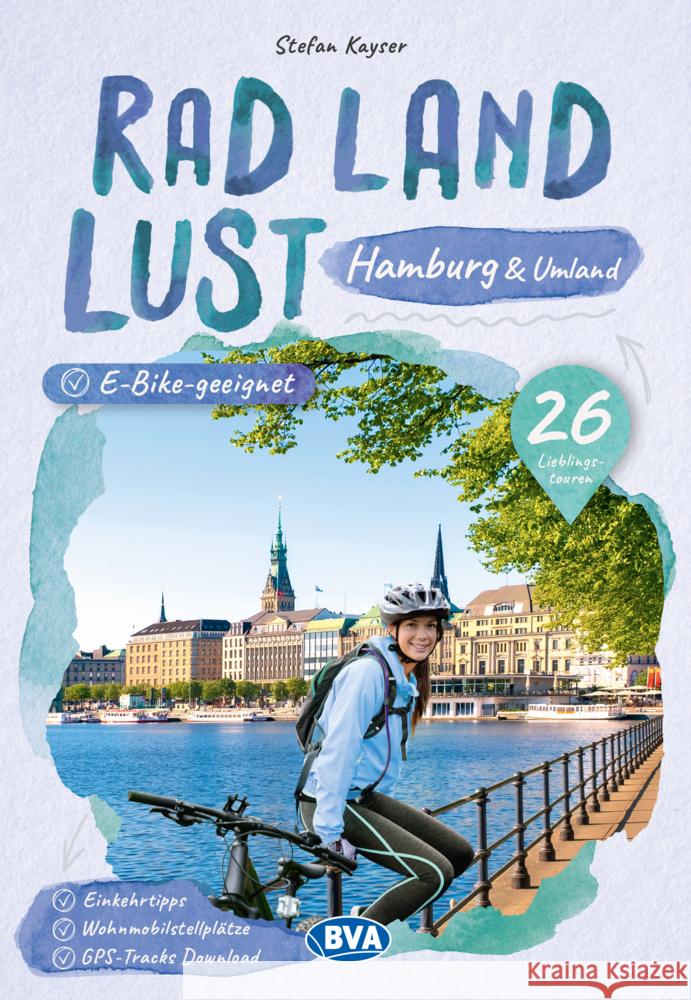 Hamburg und Umland RadLandLust, 31 Lieblings-Radtouren, E-Bike-geeignet, mit Wohnmobilstellplätzen, GPS-Tracks-Download Kayser, Stefan 9783969901526 BVA BikeMedia - książka