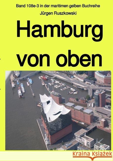 Hamburg von oben : Band 108e-3 in der maritimen gelben Buchreihe bei Jürgen Ruszkowski Ruszkowski, Jürgen 9783748578062 epubli - książka