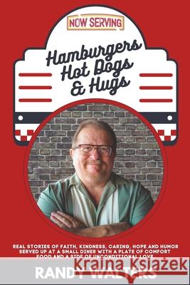 Hamburgers, Hot Dogs, and Hugs: Real Stories of Faith, Kindness, Caring, Hope, and Humor Served up at a Small Diner with a Plate of Comfort Food and a Side of Unconditional Love Randy Walters, Tara Ijai 9781956565058 Publishdrive - książka