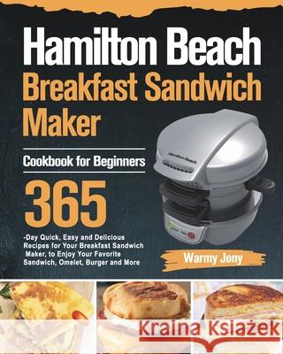 Hamilton Beach Breakfast Sandwich Maker Cookbook for Beginners: 365-Day Quick, Easy and Delicious Recipes for Your Breakfast Sandwich Maker, to Enjoy Warmy Jony 9781915038722 Dack Lin - książka