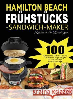 Hamilton Beach Frühstücks-Sandwich-Maker Kochbuch für Einsteiger: 100 Mühelose Und Köstliche Sandwich, Omelett Und Burger-Rezepte Für Vielbeschäftigte Mit Kleinem Budget Lime Brantre 9781804141373 Fobge Kanem - książka