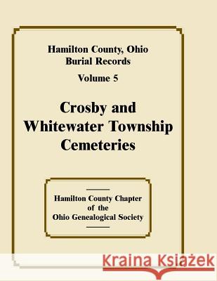 Hamilton County, Ohio Burial Records, Volume 5, Crosby and Whitewater Township Cemeteries Hamilton County Ohio Geneal Soc 9781556139178 Hamilton County Chapter Ohio Genealogical Soc - książka