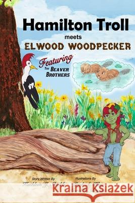 Hamilton Troll meets Elwood Woodpecker Kathleen J Shields, Leigh A Klug, Carol W Bryant 9781941345382 Erin Go Bragh Publishing - książka