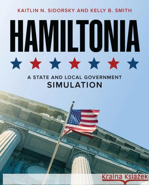 Hamiltonia: A State and Local Government Simulation Kaitlin N. Sidorsky Kelly B. Smith 9781538192498 Rowman & Littlefield Publishers - książka