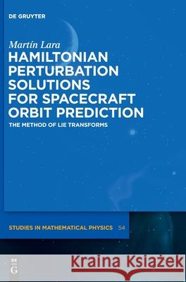 Hamiltonian Perturbation Solutions for Spacecraft Orbit Prediction: The Method of Lie Transforms Lara, Martín 9783110667226 de Gruyter - książka