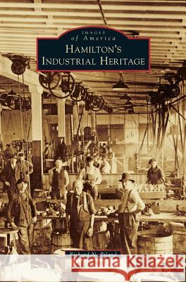 Hamilton's Industrial Heritage Richard N Piland 9781531671013 Arcadia Publishing Library Editions - książka