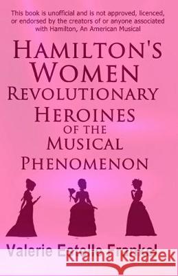 Hamilton's Women: Revolutionary Heroines of the Musical Phenomenon Valerie Estelle Frankel 9781086073089 Independently Published - książka