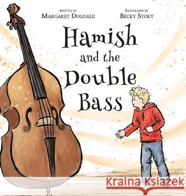 Hamish and the Double Bass: A celebration of making music with friends. Margaret Dugdale Becky Stout  9780645410860 Story Telling Books - książka