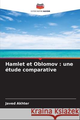 Hamlet et Oblomov : une étude comparative Akhter, Javed 9786209492877 Editions Notre Savoir - książka