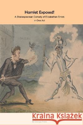 Hamlet Exposed!: A Shakespearean Comedy of Elizabethan Errors in One Act George Freek   9781943416936 Blue Moon Plays - książka