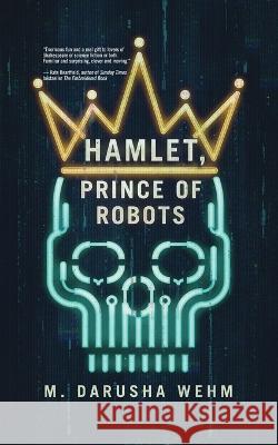 Hamlet, Prince of Robots M Darusha Wehm   9780473638870 In Potentia Press - książka